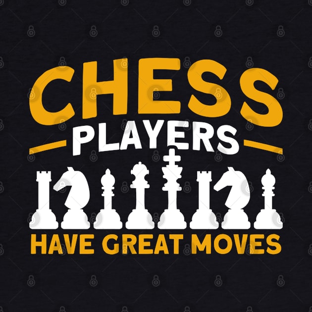 Chess Players Have Great Moves Chess Player by Toeffishirts